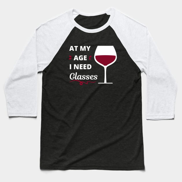 At my age I need glasses (of wine) Baseball T-Shirt by apparel.tolove@gmail.com